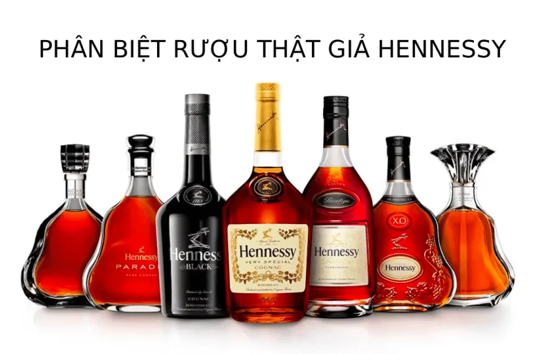 Cách phân biệt rượu Hennessy thật giả chính xác và nhanh chóng